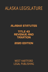 Alaska Statutes Title 43 Revenue and Taxation 2020 Edition