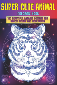 Super Cute Animal - Coloring Book - 100 Beautiful Animals Designs for Stress Relief and Relaxation