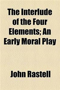 The Interlude of the Four Elements; An Early Moral Play