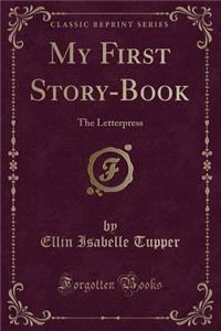My First Story-Book: The Letterpress (Classic Reprint)