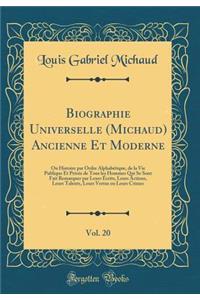 Biographie Universelle (Michaud) Ancienne Et Moderne, Vol. 20: Ou Histoire par Ordre Alphabétique, de la Vie Publique Et Privée de Tous les Hommes Qui Se Sont Fait Remarquer par Leurs Écrits, Leurs Actions, Leurs Talents, Leurs Vertus ou Leurs Crim