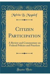 Citizen Participation: A Review and Commentary on Federal Policies and Practices (Classic Reprint)