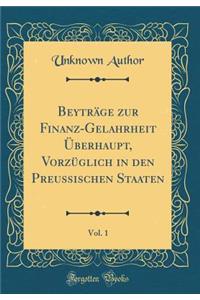 Beytrage Zur Finanz-Gelahrheit Uberhaupt, Vorzuglich in Den Preussischen Staaten, Vol. 1 (Classic Reprint)