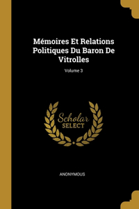 Mémoires Et Relations Politiques Du Baron De Vitrolles; Volume 3