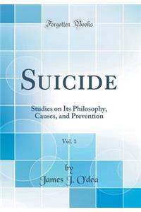 Suicide, Vol. 1: Studies on Its Philosophy, Causes, and Prevention (Classic Reprint)