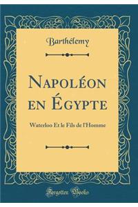 Napoléon en Égypte: Waterloo Et le Fils de l'Homme (Classic Reprint)