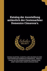 Katalog der Ausstellung anlässlich der Centenarfeier Domenico Cimarosa's.