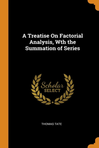 Treatise On Factorial Analysis, Wth the Summation of Series
