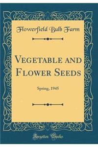 Vegetable and Flower Seeds: Spring, 1945 (Classic Reprint)
