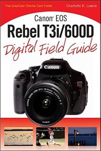 Canon EOS Rebel T3i/600D Digital Field Guide