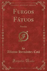 Fuegos FÃ¡tuos: Novelas (Classic Reprint)