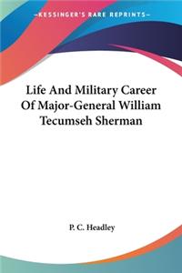 Life And Military Career Of Major-General William Tecumseh Sherman