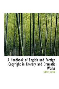 A Handbook of English and Foreign Copyright in Literary and Dramatic Works