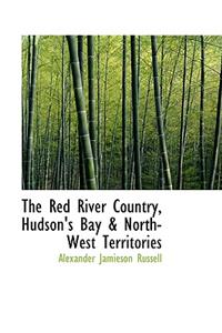 The Red River Country, Hudson's Bay & North-West Territories