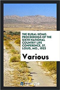 The rural home: proceedings of the sixth National Country Life Conference, St. Louis, Mo., 1923