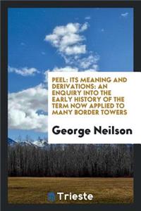Peel: Its Meaning and Derivations: An Enquiry Into the Early History of the ...