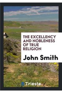 The Excellency and Nobleness of True Religion
