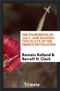 The Fourteenth of July, and Danton; Two Plays of the French Revolution