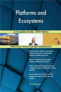 Platforms and Ecosystems A Complete Guide - 2019 Edition