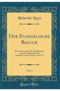Der Evangelische Besuch, Vol. 1: Eine Monats-Schrift in Begleitung Und ALS Dolmetscher Des Monthly Gospel-Visiter's; 1853-5 (Classic Reprint)