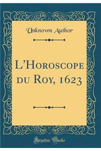 L'Horoscope du Roy, 1623 (Classic Reprint)