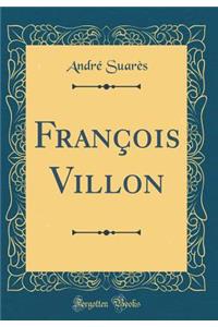 FranÃ§ois Villon (Classic Reprint)