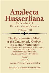 Reincarnating Mind, or the Ontopoietic Outburst in Creative Virtualities: Harmonisations and Attunement in Cognition, the Fine Arts, Literature Phenomenology of Life and the Human Creative Condition (Book II)