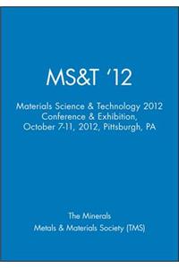 Ms&t '12: Materials Science & Technology 2012 Conference & Exhibition, October 7-11, 2012, Pittsburgh, Pa