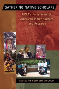 Gathering Native Scholars: Ucla's 40 Years of American Indian Culture & Research