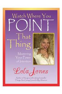 Watch Where You Point That Thing: Mastering Your Power of Intention