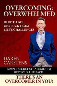 Overcoming: Overwhelmed: How to Get Unstuck from Life's Challenges