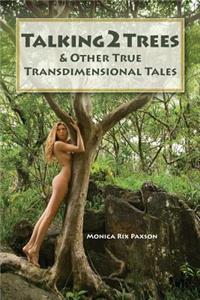 Talking2trees: & Other True Transdimensional Tales