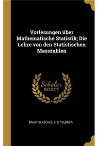 Vorlesungen über Mathematische Statistik; Die Lehre von den Statistischen Masszahlen