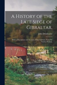 A History of the Late Siege of Gibraltar.