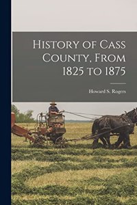 History of Cass County, From 1825 to 1875