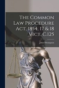 Common Law Procedure Act, 1854, 17 & 18 Vict. C.125
