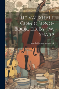 Vauxhall Comic Song-book. Ed. By J.w. Sharp