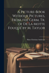 Picture-Book Without Pictures, From the Germ. Tr. of De La Motte Fouqué by M. Taylor