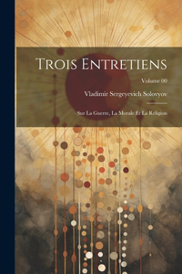 Trois entretiens: Sur la guerre, la morale et la religion; Volume 00