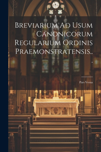 Breviarium Ad Usum Canonicorum Regularium Ordinis Praemonstratensis...