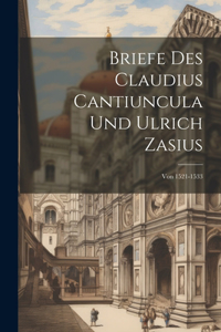 Briefe Des Claudius Cantiuncula Und Ulrich Zasius