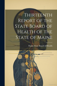 Thirteenth Report of the State Board of Health of the State of Maine