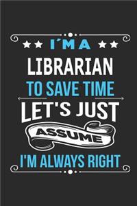 I`m a Librarian To save time let´s just assume I´m always right
