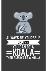 Always Be Yourself Unless You Can Be A Koala