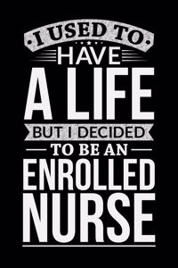 I Used To Have A Life But I Decided To Be An Enrolled nurse