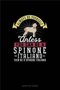 Always Be Yourself Unless You Can Be A Spinone Italiano Then Be A Spinone Italiano