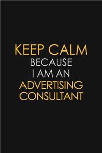 Keep Calm Because I Am An Advertising Consultant