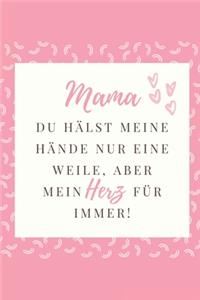 Mama Du Hälst Meine Hände Nur Eine Weile, Aber Mein Herz Für Immer!