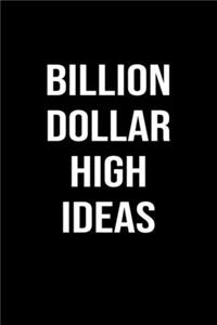 Billion Dollar High Ideas