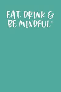 Eat, Drink & Be Mindful